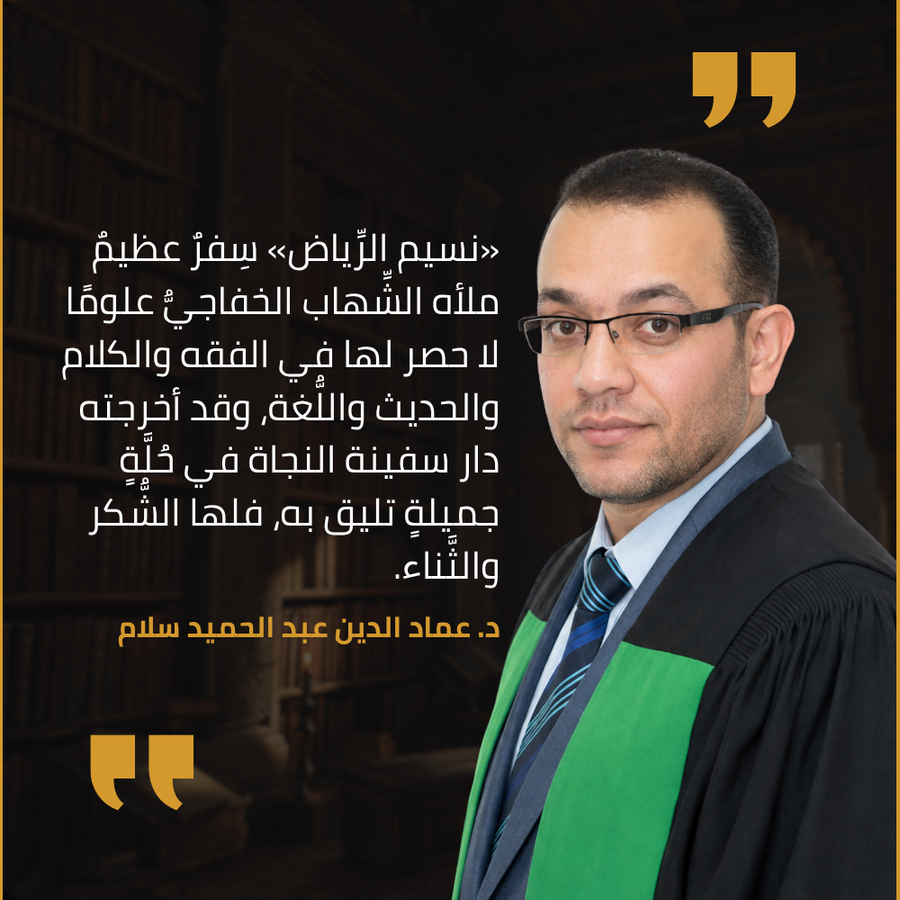 شهادة د. عماد الدين عبد الحميد سلام في طبعة دار سفينة النجاة من نسيم الرياض: «نسيم الرياض» سِفرٌ عظيم ملأه الشهاب الخفاجي علومًا لا حصر لها في الفقه والكلام والحديث واللغة، وقد أخرجته دار سفينة النجاة في حُلّة جميلة تليق به، فلها الشكر والثناء.